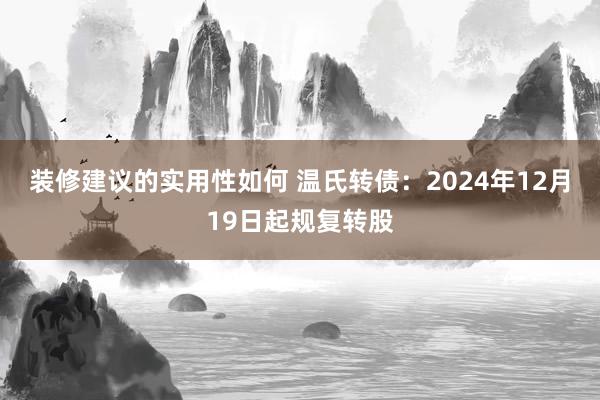 装修建议的实用性如何 温氏转债：2024年12月19日起规复转股