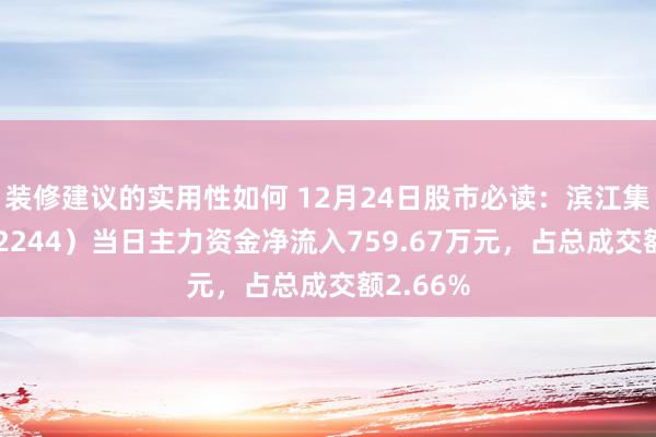 装修建议的实用性如何 12月24日股市必读：滨江集团（002244）当日主力资金净流入759.67万元，占总成交额2.66%