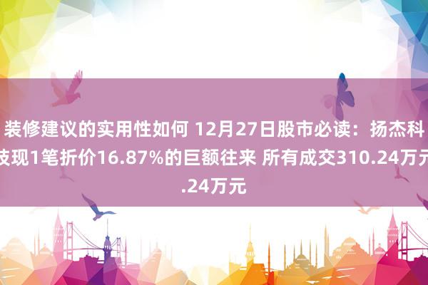 装修建议的实用性如何 12月27日股市必读：扬杰科技现1笔折价16.87%的巨额往来 所有成交310.24万元