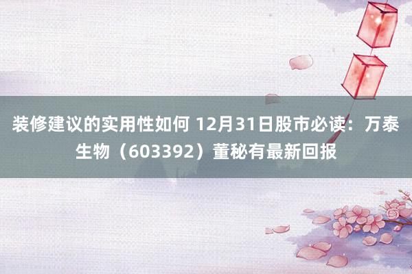 装修建议的实用性如何 12月31日股市必读：万泰生物（603392）董秘有最新回报