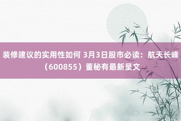 装修建议的实用性如何 3月3日股市必读：航天长峰（600855）董秘有最新呈文