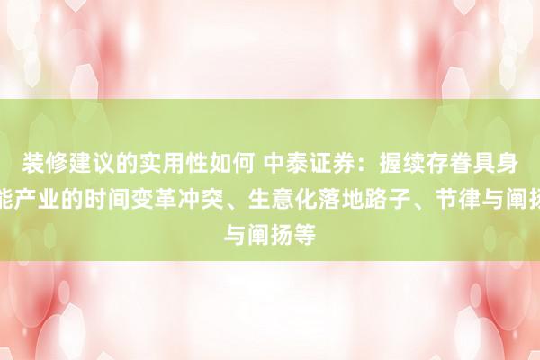 装修建议的实用性如何 中泰证券：握续存眷具身智能产业的时间变革冲突、生意化落地路子、节律与阐扬等